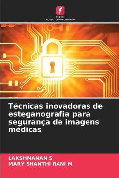 Técnicas inovadoras de esteganografia para segurança de imagens médicas - S, LAKSHMANAN;M, MARY SHANTHI RANI