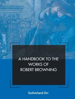 A HANDBOOK TO THE WORKS OF ROBERT BROWNING - Orr, Sutherland