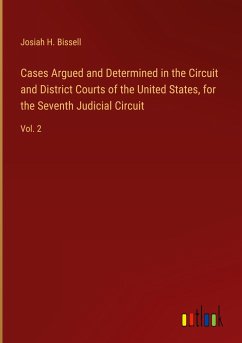 Cases Argued and Determined in the Circuit and District Courts of the United States, for the Seventh Judicial Circuit - Bissell, Josiah H.