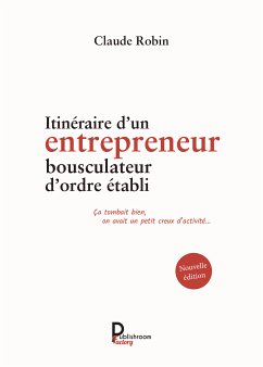 Itinéraire d'un entrepreneur bousculateur d'ordre établi (eBook, ePUB) - Robin, Claude