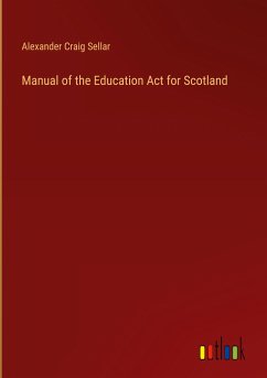 Manual of the Education Act for Scotland - Sellar, Alexander Craig