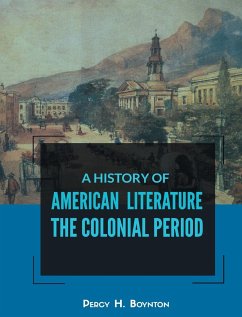 A HISTORY OF AMERICAN LITERATURE THE COLONIAL PERIOD - Boynton, Percy H.