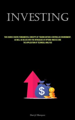 Investing: This Course Covers Fundamental Concepts Of Trading Within A Controlled Environment, As Well As Delves Into The Intrica - Marquez, Darryl