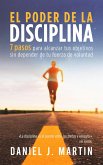 El poder de la disciplina: 7 pasos para alcanzar tus objetivos sin depender de tu motivación ni de tu fuerza de voluntad (Desarrollo personal y autoayuda) (eBook, ePUB)
