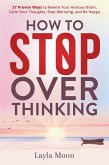How to Stop Overthinking: 27 Proven Ways to Rewire Your Anxious Brain, Calm Your Thoughts, Stop Worrying, and Be Happy (Be Your Best Self, #1) (eBook, ePUB)