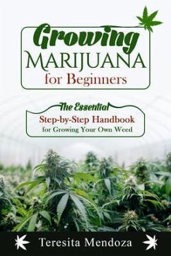 Growing Marijuana for Beginners (eBook, ePUB) - Mendoza, Teresita Growing Marijuana for Beginners (eBook, ePUB) - Mendoza, Teresita