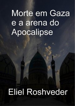 Morte em Gaza e a arena do Apocalipse (Instrução para o Apocalipse, #17) (eBook, ePUB) - Roshveder, Eliel