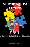 Nurturing The Future A Guide to Early Childhood Education (eBook, ePUB)