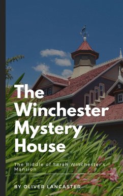 The Winchester Mystery House: The Riddle of Sarah Winchester's Mansion (eBook, ePUB) - Lancaster, Oliver