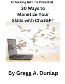 Unlocking Income Potential 30 Ways to Monetize Your Skills with ChatGPT (eBook, ePUB)