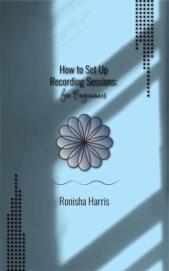 How to Set Up Recording Sessions (For Beginners) (eBook, ePUB) - Harris, Ronisha