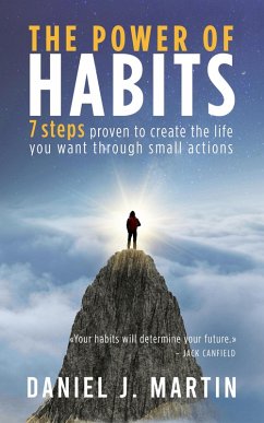 The Power of Habits: 7 Steps to Create the Life You Want Through Small Actions (Self-help and personal development) (eBook, ePUB) - Martin, Daniel J.