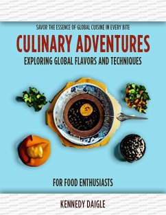 Culinary Adventures: Exploring Global Flavors and Techniques for Food Enthusiasts (eBook, ePUB) - Daigle, Kennedy