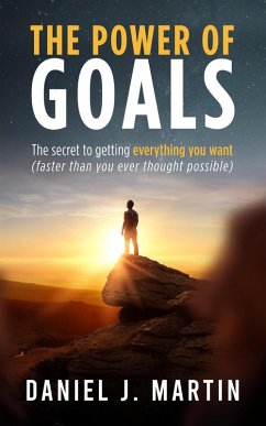 The Power of Goals: The Secret to Getting Everything You Want (Self-help and personal development) (eBook, ePUB) - Martin, Daniel J.