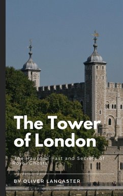 The Tower of London: The Haunted Past and Secrets of Royal Ghosts (eBook, ePUB) - Lancaster, Oliver