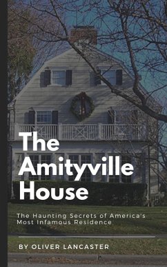 Cover The Amityville House: The Haunting Secrets of America's Most Infamous Residence (eBook, ePUB)
