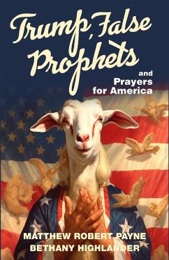 Trump, False Prophets and Prayers for America - Payne, Matthew Robert; Highlander, Bethany