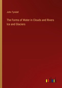 The Forms of Water in Clouds and Rivers Ice and Glaciers - Tyndall, John