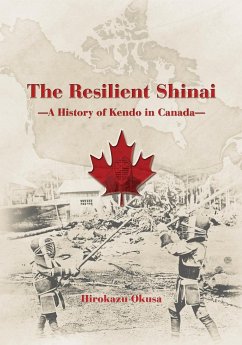 The Resilient Shinai - A History of Kendo in Canada - Okusa, Hirokazu