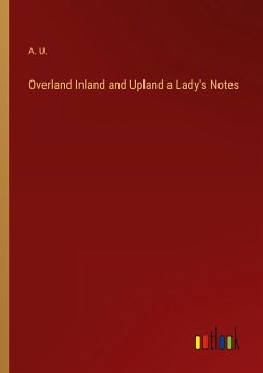 Overland Inland and Upland a Lady's Notes
