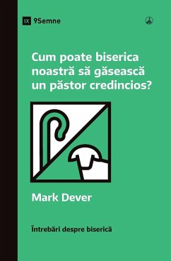 Cum poate biserica noastr¿ s¿ g¿seasc¿ un p¿stor credincios? (How Can Our Church Find a Faithful Pastor?) (Romanian) - Dever, Mark