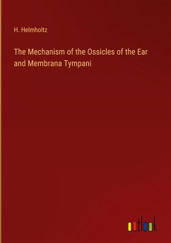 The Mechanism of the Ossicles of the Ear and Membrana Tympani - Helmholtz, H.