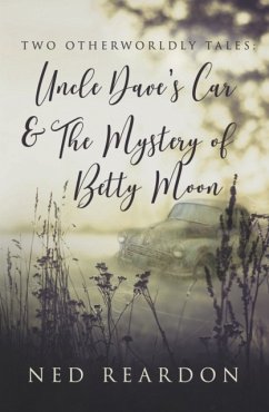 Two Otherworldly Tales: Uncle Dave's Car & The Mystery of Betty Moon - Reardon, Ned