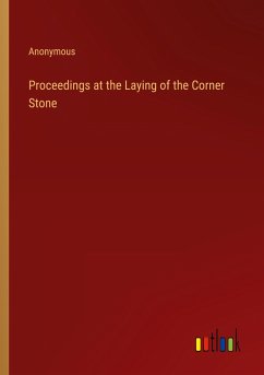 Proceedings at the Laying of the Corner Stone - Anonymous