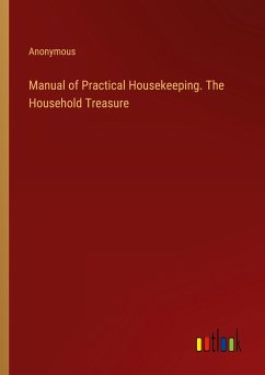 Manual of Practical Housekeeping. The Household Treasure - Anonymous