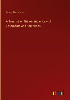 A Treatise on the American Law of Easements and Servitudes - Washburn, Emory