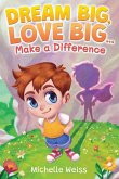 Dream Big ... Love Big, Make a Difference Dream Big ... Love Big, Make a Difference