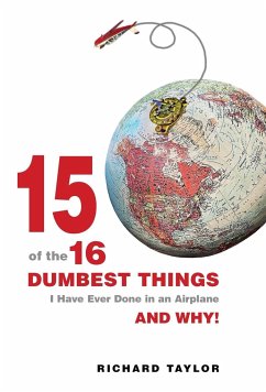15 Of The 16 Dumbest Things I Have Ever Done In an Airplane and Why! - Taylor, Richard L.