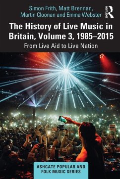 The History of Live Music in Britain, Volume III, 1985-2015 - Frith, Simon; Brennan, Matt; Cloonan, Martin (University of Glasgow, UK)