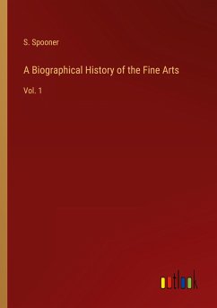 A Biographical History of the Fine Arts - Spooner, S.