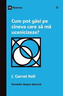 Cum pot g¿si pe cineva care s¿ m¿ ucenicizeze? (How Can I Find Someone to Disciple Me?) (Romanian) - Kell, J. Garrett