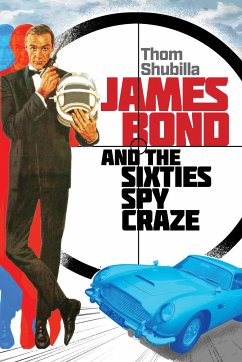 James Bond and the Sixties Spy Craze - Shubilla, Thom