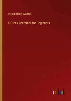 A Greek Grammar for Beginners - Waddell, William Henry