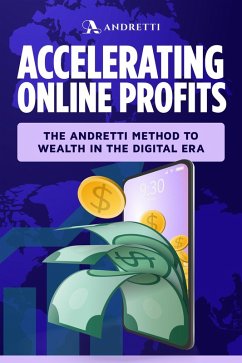 Accelerating Online Profits: The Andretti Method to Wealth in the Digital Era (eBook, ePUB) - Palmore, Emmanuel Artise Andretti