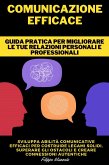 Comunicazione Efficace - Guida pratica per migliorare le tue relazioni personali e professionali (eBook, ePUB)