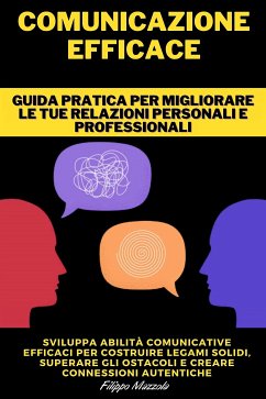 Comunicazione Efficace - Guida pratica per migliorare le tue relazioni personali e professionali (eBook, ePUB) - mazzola, filippo