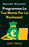 Programma La Tua Mente Per La Ricchezza! (Raccolta Produttività, #1) (eBook, ePUB)