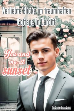 Cover Verliebte Blicke im traumhaften Cottage in Cardiff: You and me at sunset - Romane - Cottage - Schauspieler - Romantik (eBook, ePUB)
