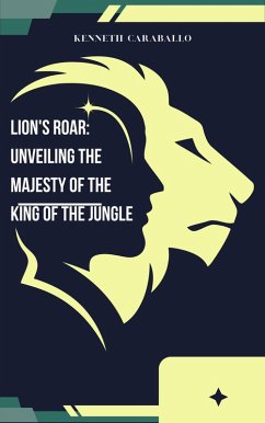 Lion's Roar: Unveiling the Majesty of the King of the Jungle (eBook, ePUB) - Caraballo, Kenneth