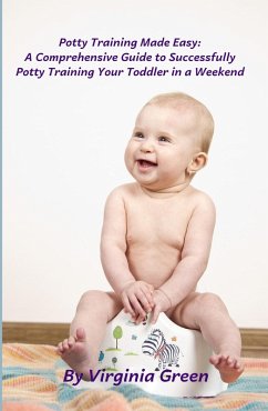 Potty Training Made Easy: A Comprehensive Guide to Successfully Potty Training Your Toddler in a Weekend (eBook, ePUB) - Green, Virginia