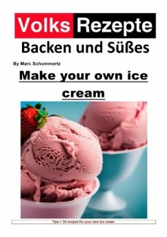 Folk recipes baking and sweets Make your own ice cream - Schommertz, Marc