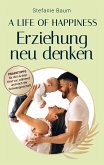 A life of happiness - der Weg zu einer erfolgreichen und glücklichen Erziehung