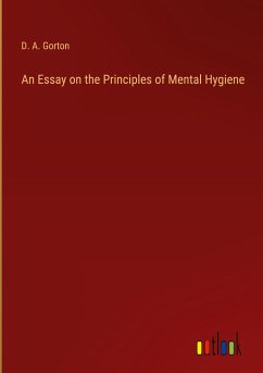 An Essay on the Principles of Mental Hygiene - Gorton, D. A.