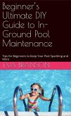 Beginner's Ultimate Guide to In-Ground Pool Maintenance: Tips to Keep Your Pool Sparkling (eBook, ePUB)