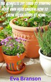 The Complete DIY Book to Starting Your Own Herb Garden: Grow Fresh Herbs at Home (eBook, ePUB) The Complete DIY Book to Starting Your Own Herb Garden: Grow Fresh Herbs at Home (eBook, ePUB)