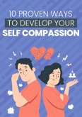 10 PROVEN WAYS TO DEVELOP YOUR SELF-COMPASSION (eBook, ePUB)